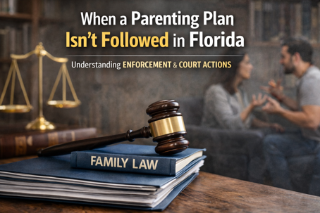 Gavel resting on family law documents, illustrating enforcement actions when a Florida parenting plan or time-sharing order is not followed.