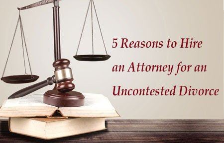 5 Reasons to Hire an Attorney for an Uncontested Divorce